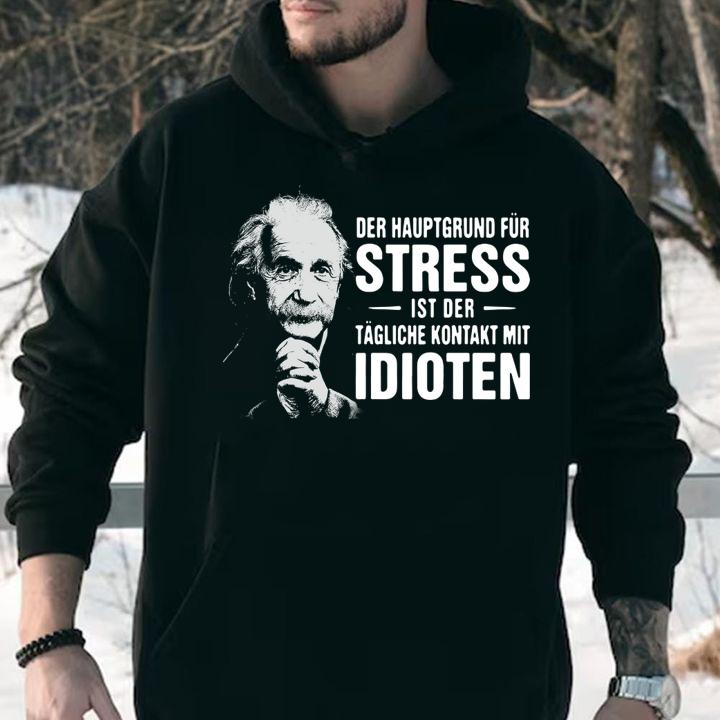 Albert Einstein Der Hauptgrund Fur Stress Ist Der Tagliche Kontakt Mit Idioten t-shirt hoodie