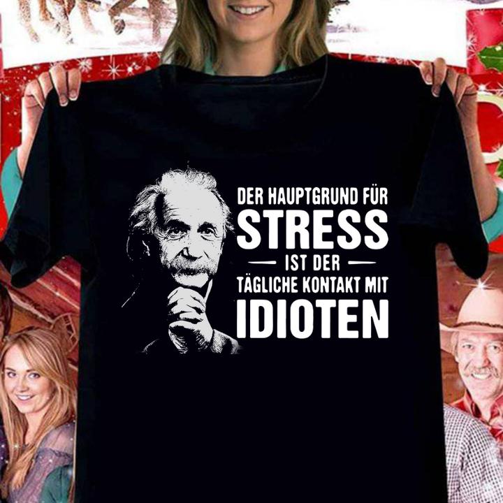 Albert Einstein Der Hauptgrund Fur Stress Ist Der Tagliche Kontakt Mit Idioten t-shirt woman shirt
