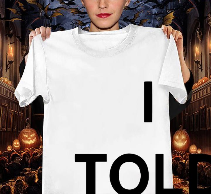 I Told Ya t-shirt woman shirt
