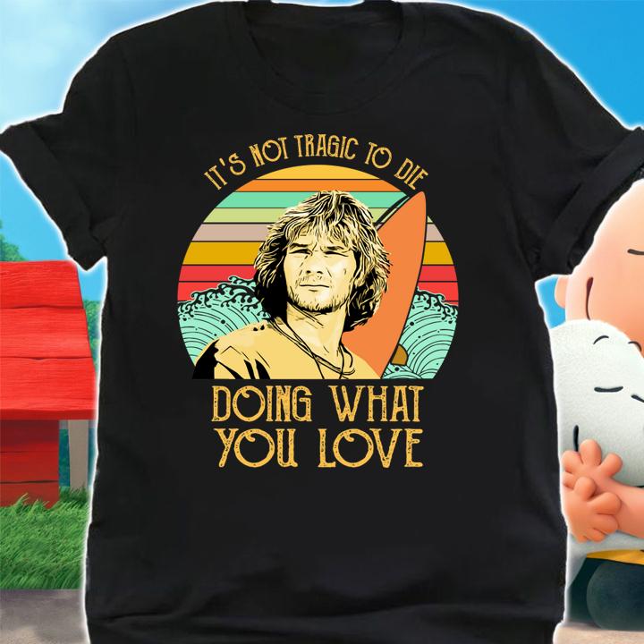 Its Not Tragic To Die Doing What You Love Saying Bodhi Point Break Vintage Retro t-shirt shirt