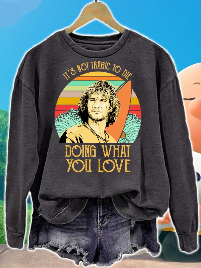 Its Not Tragic To Die Doing What You Love Saying Bodhi Point Break Vintage Retro t-shirt sweatshirt