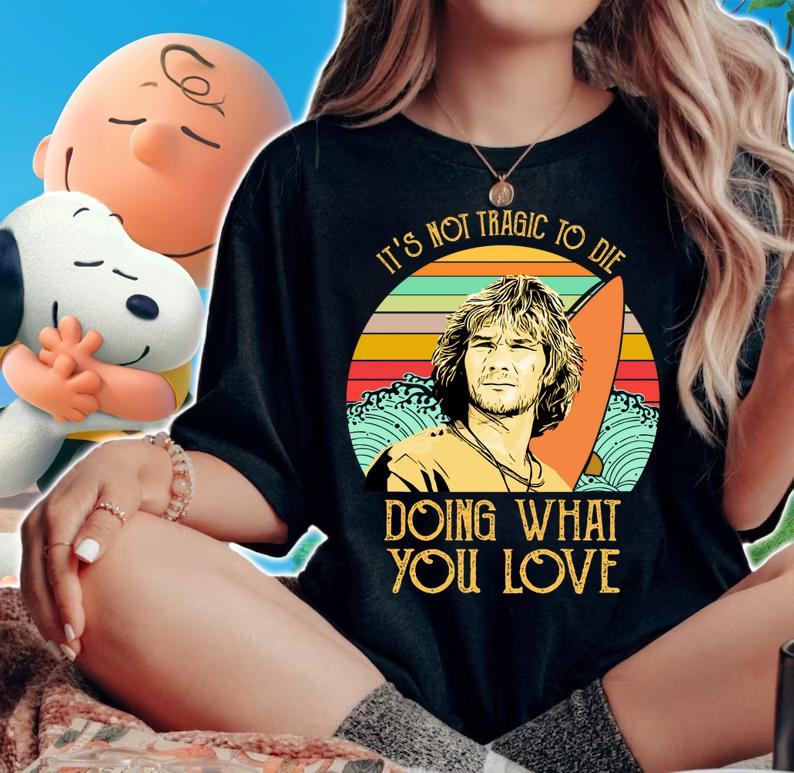 Its Not Tragic To Die Doing What You Love Saying Bodhi Point Break Vintage Retro t-shirt woman shirt