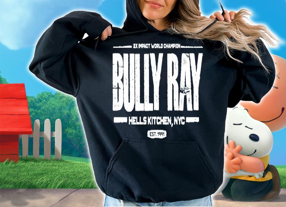 2X Impact World Champion Bully Ray Hells Kitchen Nyc Est 1991 Shirt t-shirt hoodie