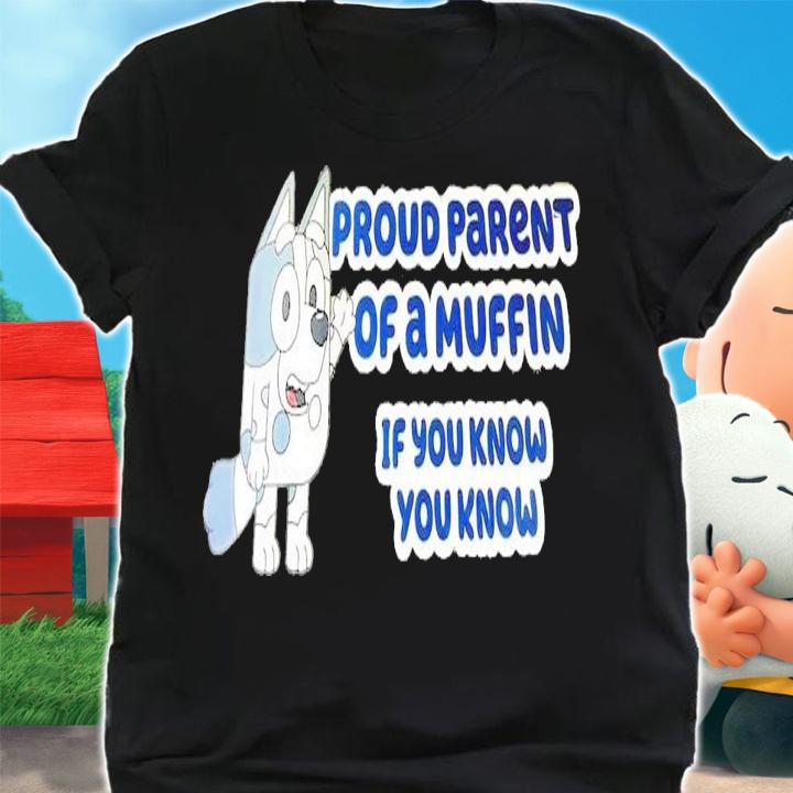 Bluey proud parent of a muffin if you know you know shirt t-shirt shirt