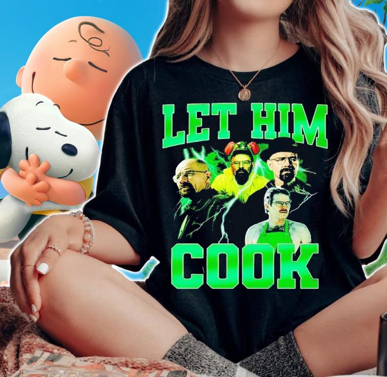 Breaking Bad let him cook shirt t-shirt woman shirt