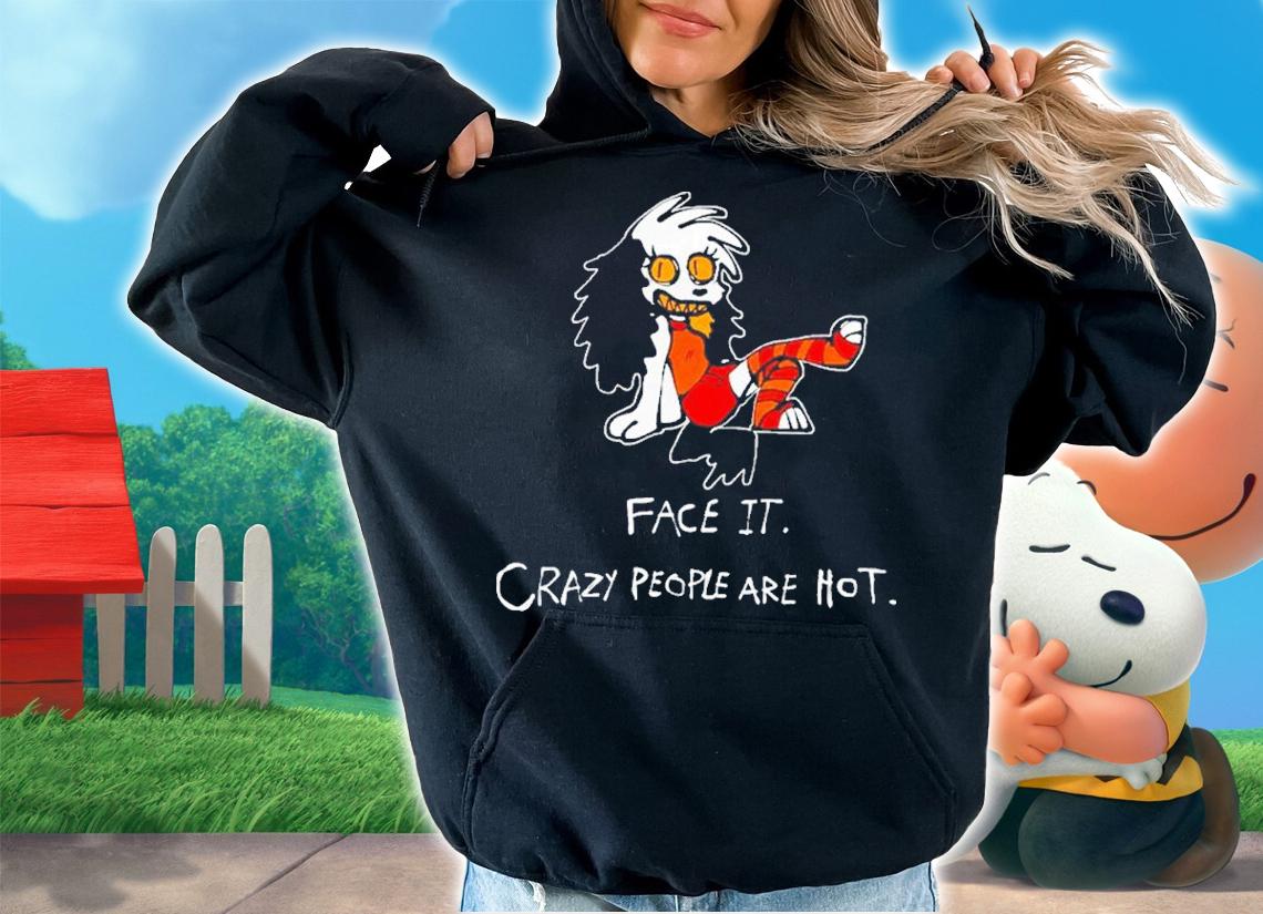 Face It Crazy People Are Hot Shirt t-shirt hoodie