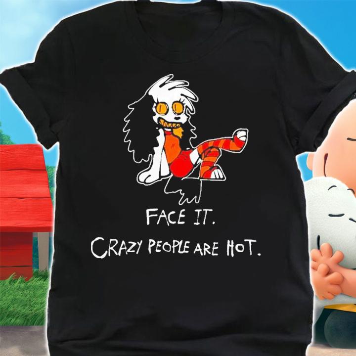 Face It Crazy People Are Hot Shirt t-shirt shirt