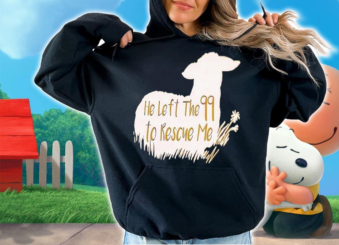 He left the 99 to rescue me shirt t-shirt hoodie