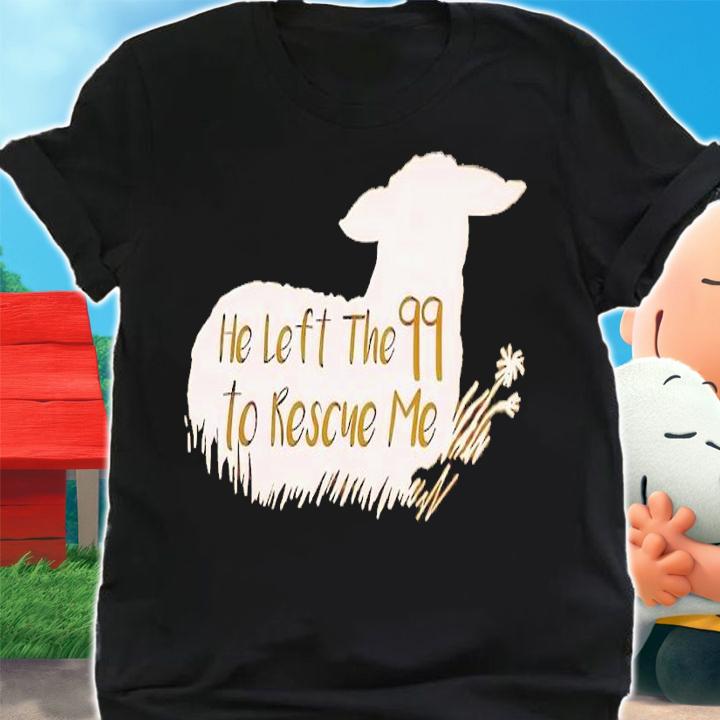He left the 99 to rescue me shirt t-shirt shirt