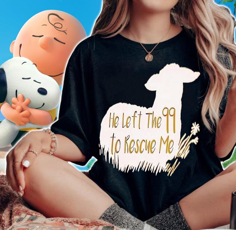He left the 99 to rescue me shirt t-shirt woman shirt