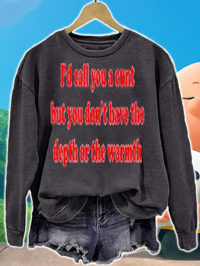 I'd Call You A Cunt But You Dont Have The Depth Or The Warmth Shirt t-shirt sweatshirt