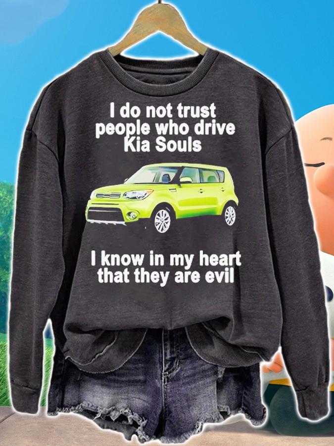I do not trust people who drive KIA Souls i know in my heart that they are evil shirt t-shirt sweatshirt