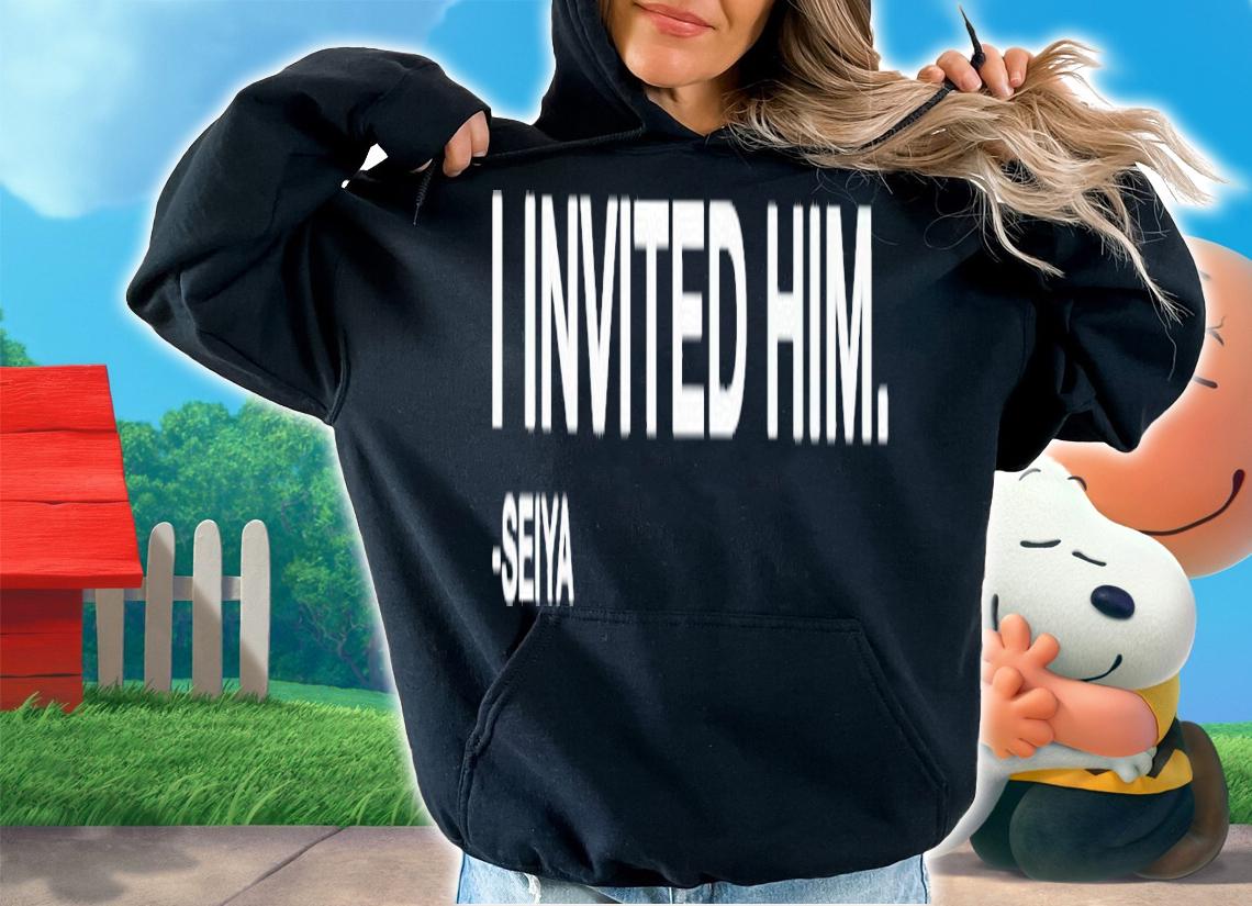 I invited him seiya shirt t-shirt hoodie