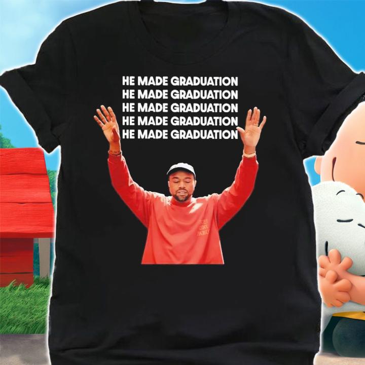 He Made Graduation Kanye Shirt t-shirt shirt