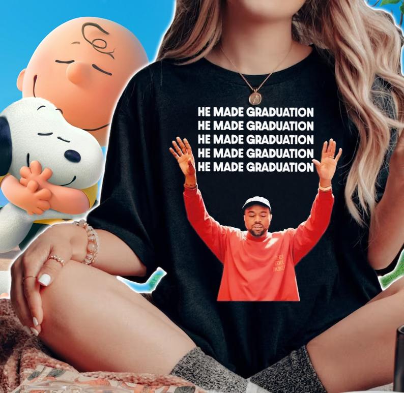 He Made Graduation Kanye Shirt t-shirt woman shirt