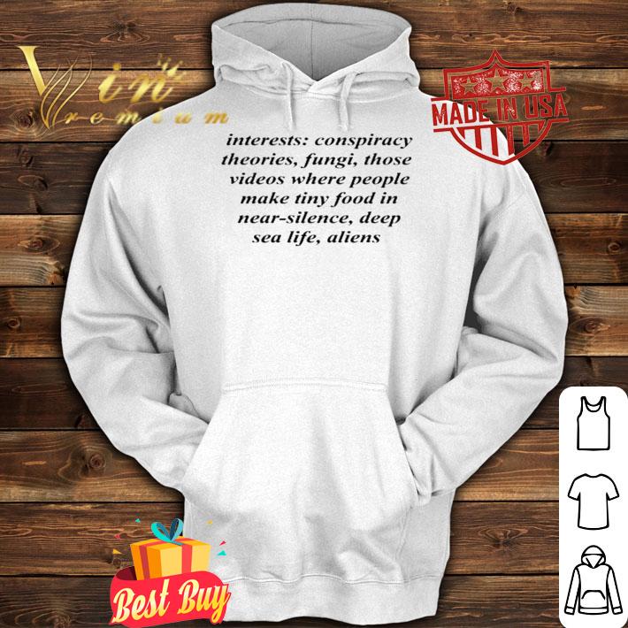 Interests Conspiracy Theories Fungi Those Videos Where People Make Tiny Food In Near Silence Deep Sea Life Aliens Shirt t-shirt