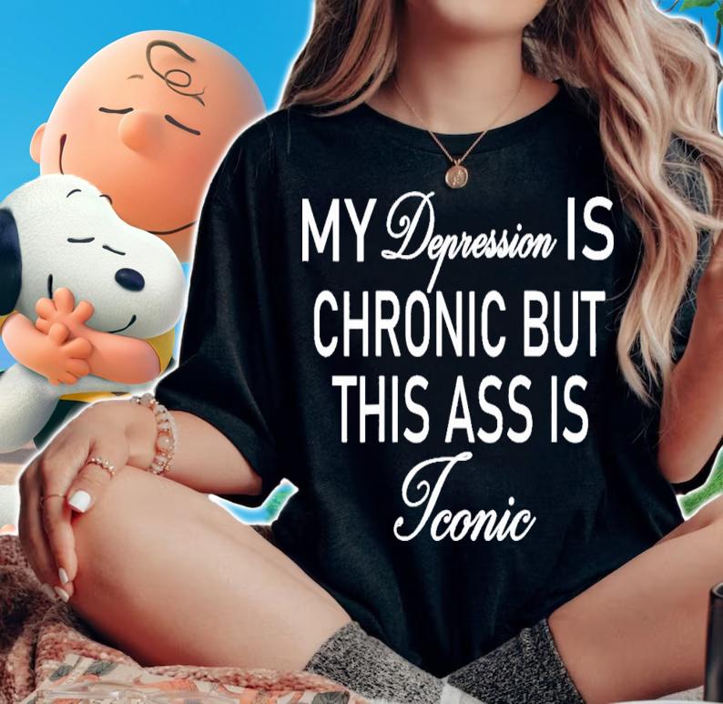 Offical My Depression Is Chronic But This Ass Is Iconic T-Shirt t-shirt