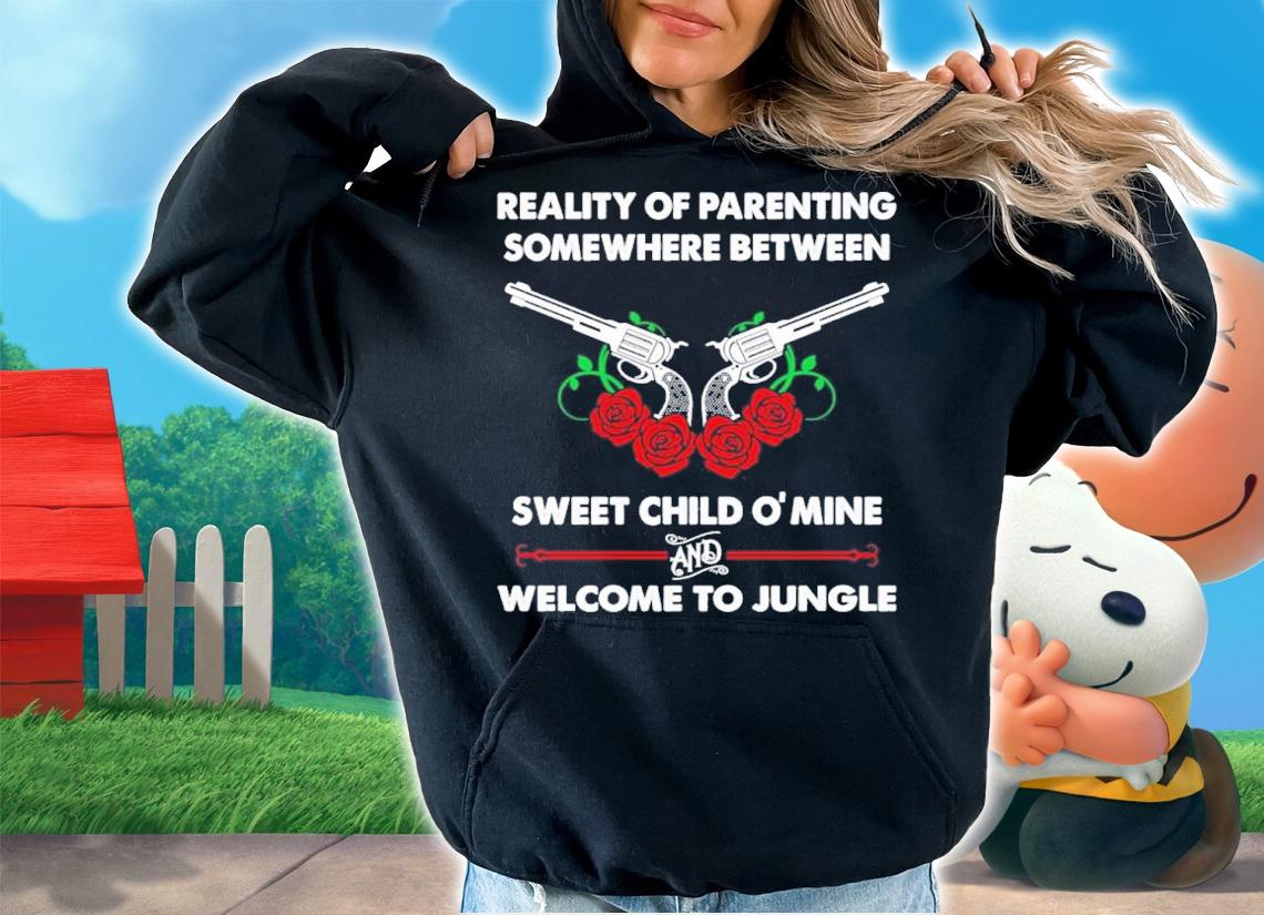 Reality Of Parenting Somewhere Between Sweet Child  Mine And Welcome To Jungle Shirt t-shirt hoodie