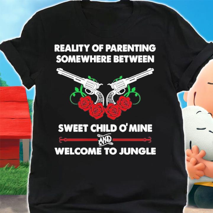 Reality Of Parenting Somewhere Between Sweet Child  Mine And Welcome To Jungle Shirt t-shirt shirt