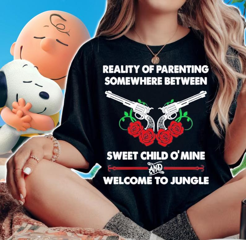 Reality Of Parenting Somewhere Between Sweet Child  Mine And Welcome To Jungle Shirt t-shirt woman shirt