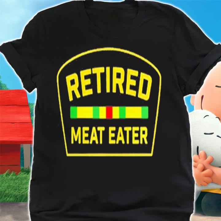 Retired Meat Eater shirt t-shirt shirt