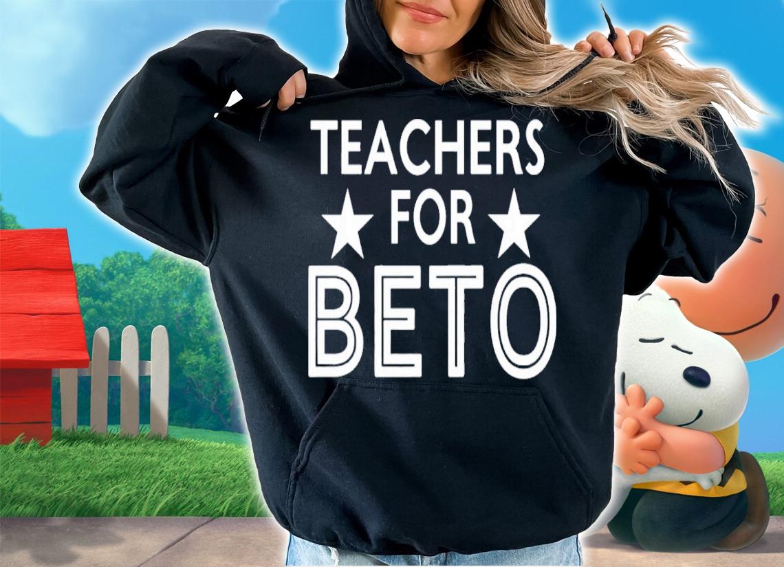 Teachers for Beto shirt t-shirt hoodie