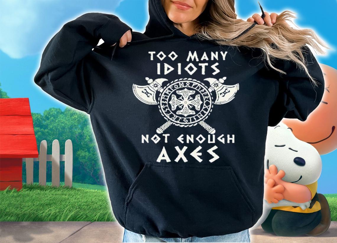 Too many idiots not enough axes Valhalla Viking shirt t-shirt