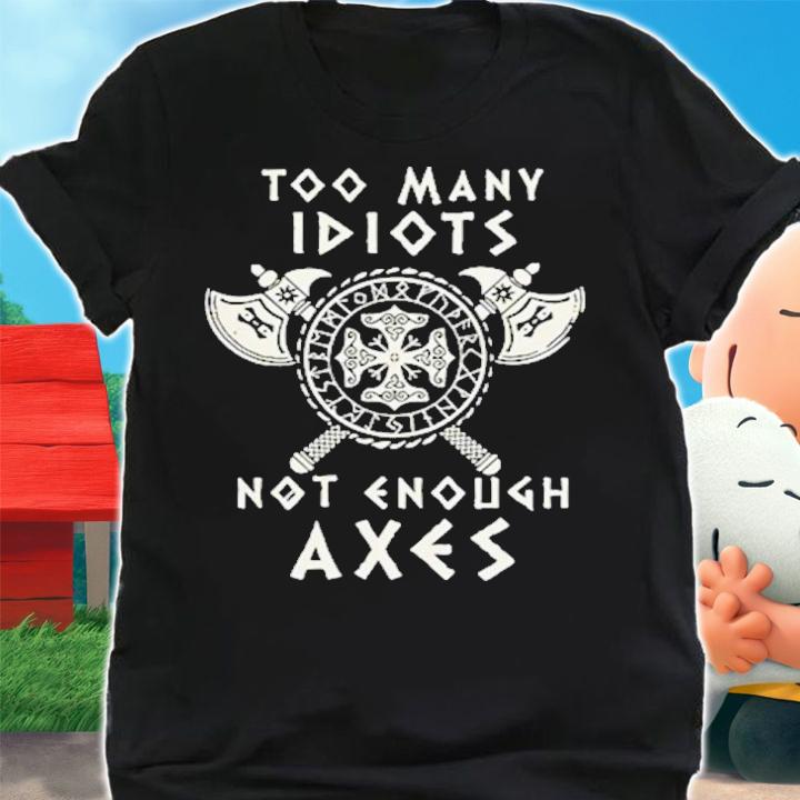 Too many idiots not enough axes Valhalla Viking shirt t-shirt