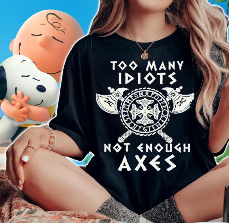 Too many idiots not enough axes Valhalla Viking shirt t-shirt