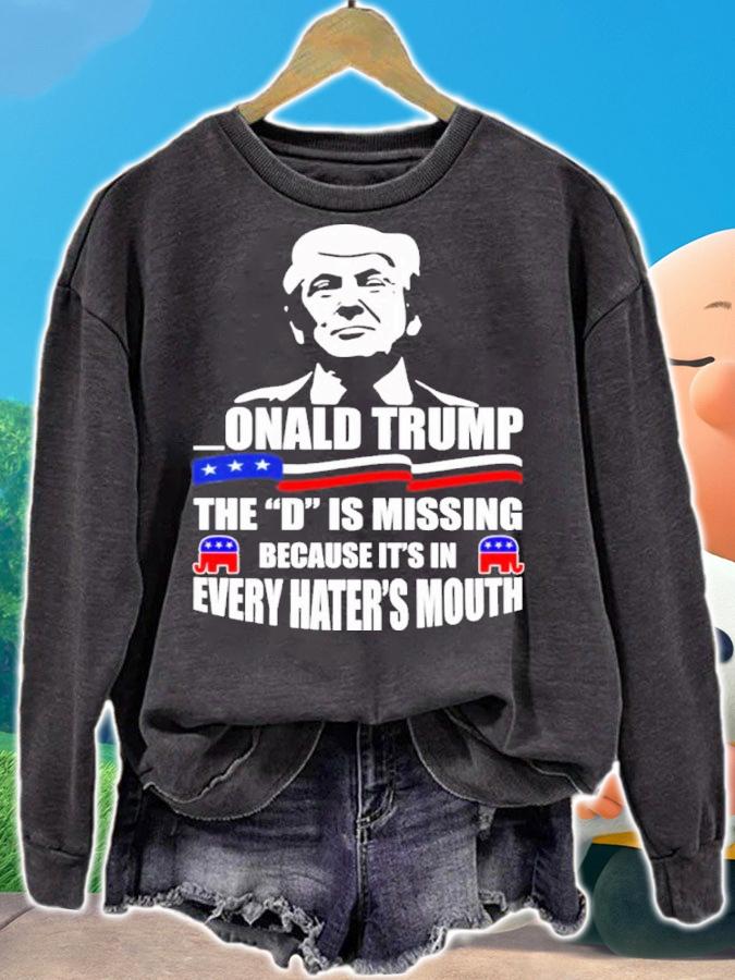 Donald Trump The D Is Missing Because Its In Every Hater's Mouth Shirt t-shirt