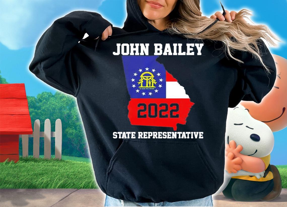 Elect John Bailey for State Representative of Georgia 2022 T-Shirt t-shirt hoodie
