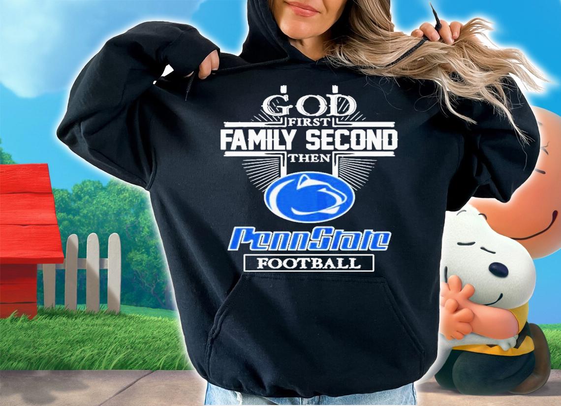 God First Family Second Then Penn State Nittany Football 2022 Shirt t-shirt hoodie