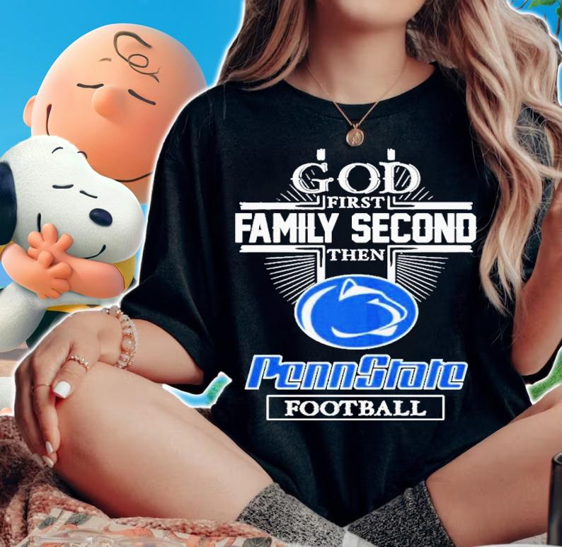 God First Family Second Then Penn State Nittany Football 2022 Shirt t-shirt woman shirt