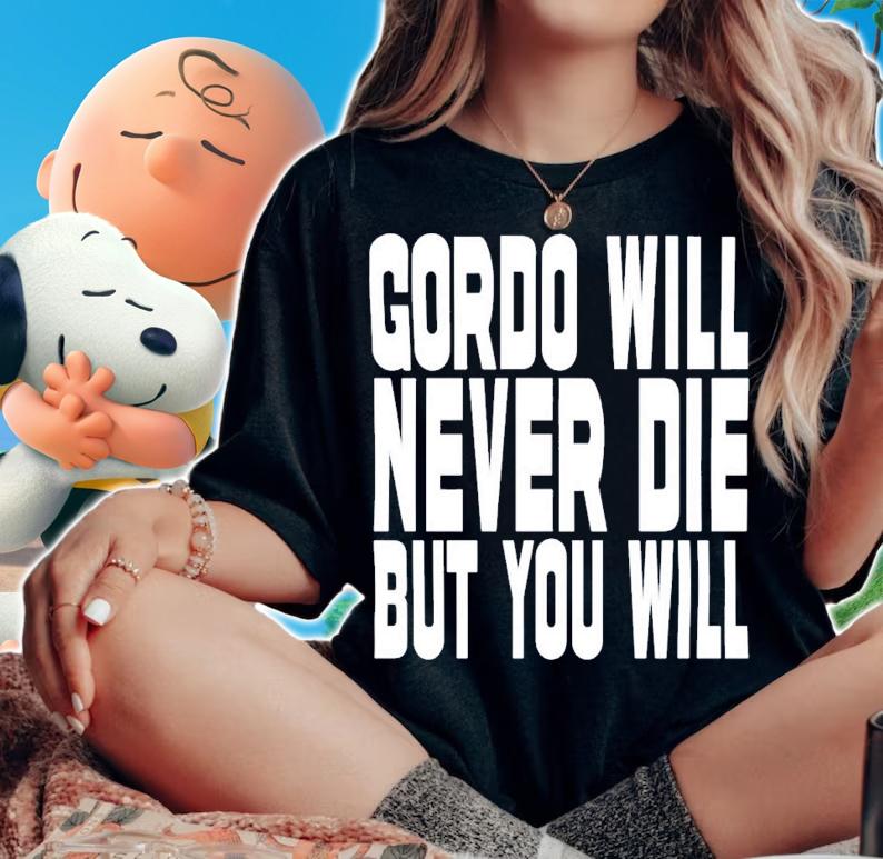 Gordo Will Never Die But You Will T-Shirt t-shirt woman shirt