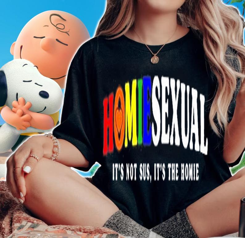 Homiesexual Its Not Sus Its The Homie T-Shirt t-shirt woman shirt