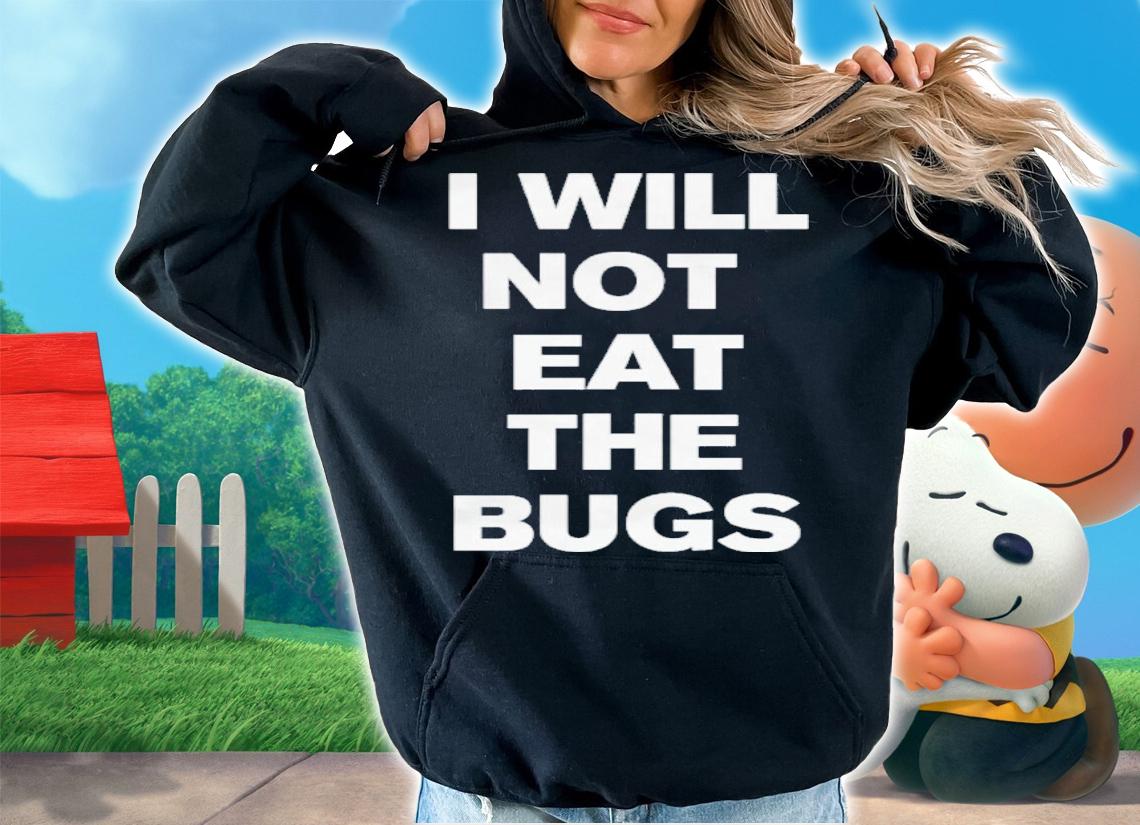 I Will Not Eat The Bugs Shirt t-shirt hoodie