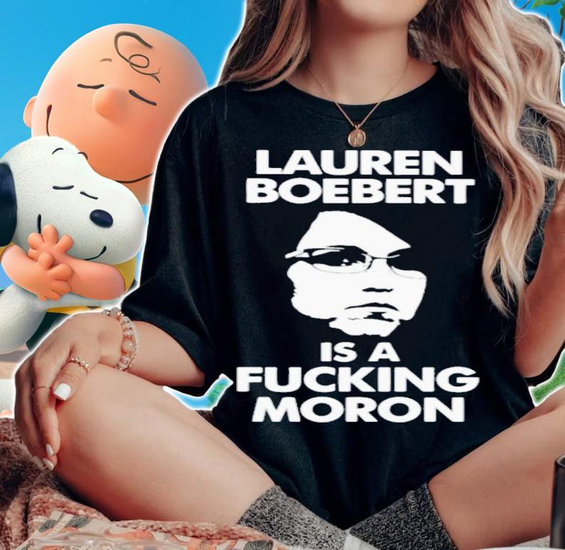 Lauren Boebert Is A Fucking Moron T-Shirt t-shirt