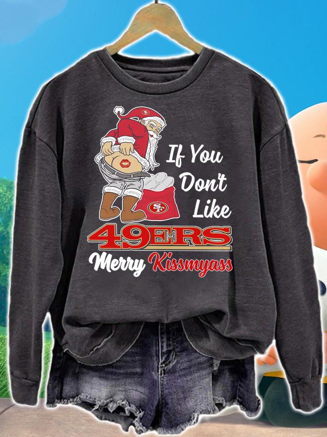 Santa Claus If You Dont Like San Francisco 49ers Merry Kissmyass Christmas t-shirt sweatshirt