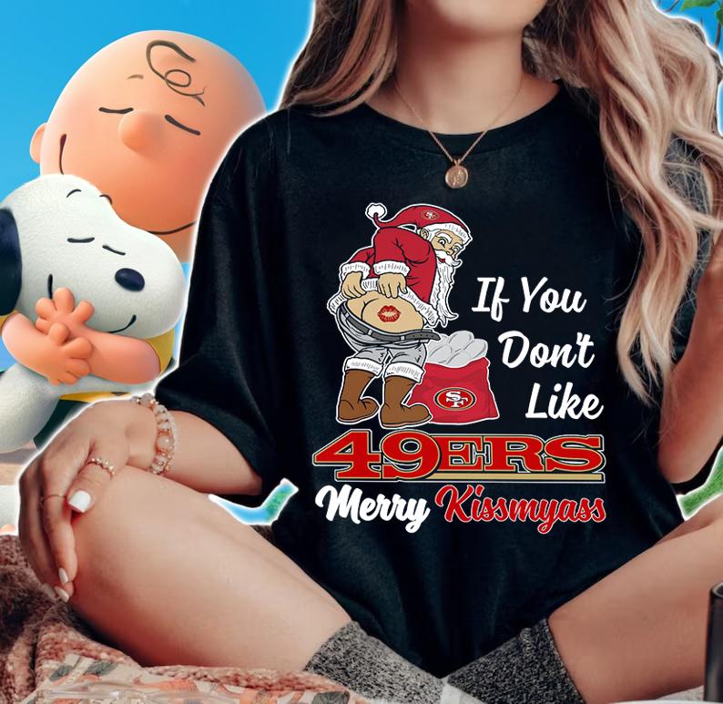 Santa Claus If You Dont Like San Francisco 49ers Merry Kissmyass Christmas t-shirt woman shirt