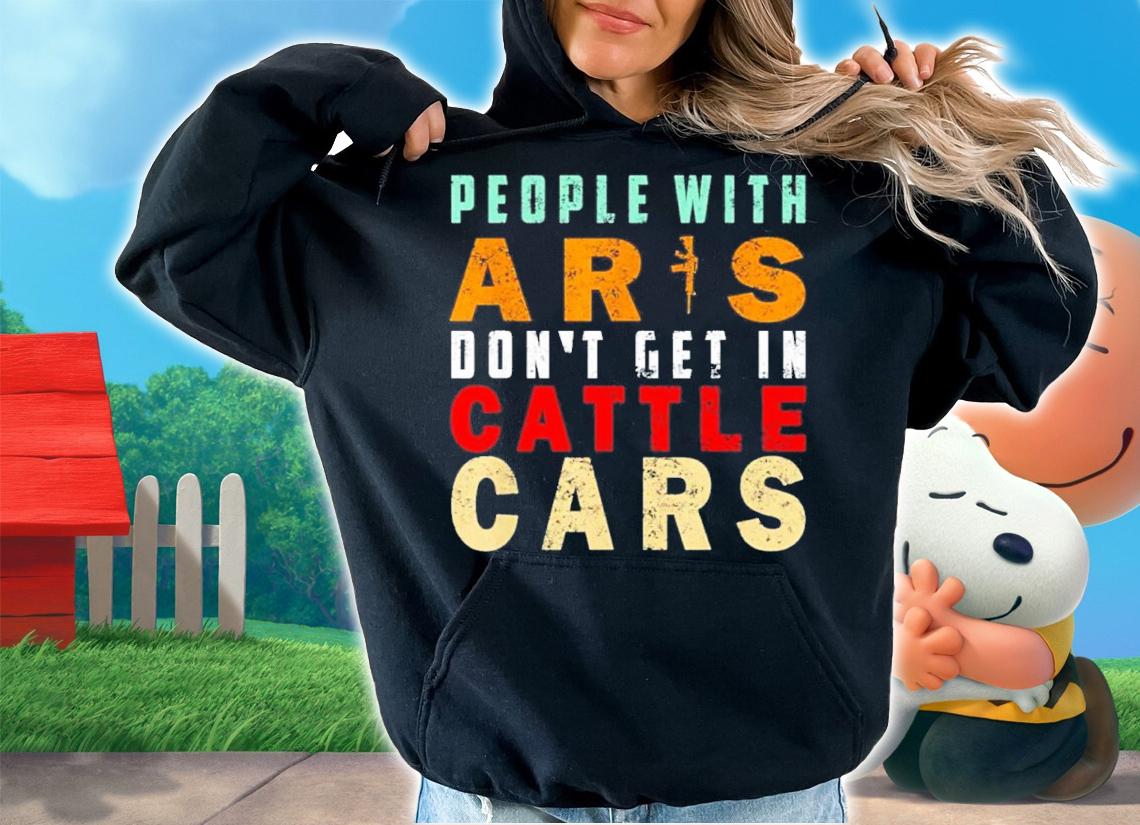 Sarcastic People With AR's Don't Get In Cattle Cars Shirt t-shirt