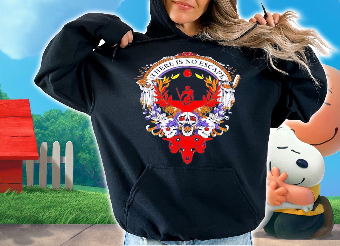 There Is No Escape T-Shirt t-shirt hoodie