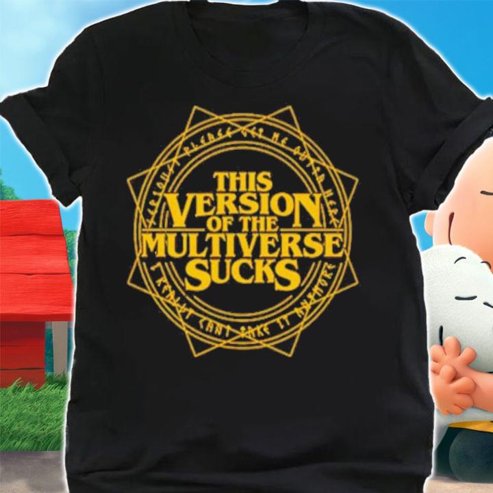 This Version Of The Multiverse Sucks Shirt t-shirt
