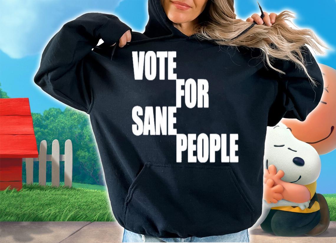 Vote For Sane People Wearing It Well Shirt t-shirt