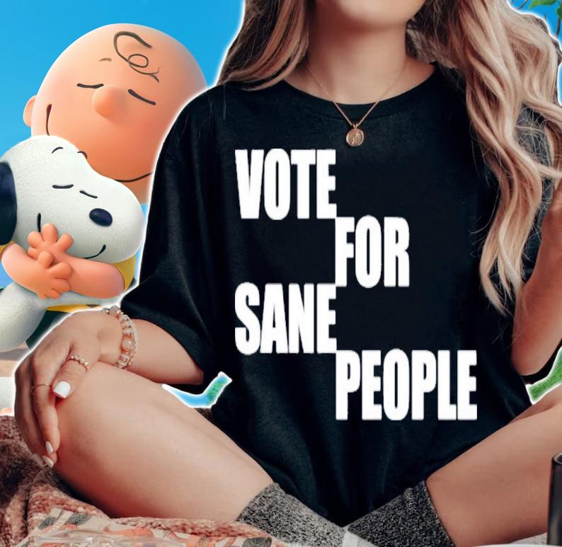 Vote For Sane People Wearing It Well Shirt t-shirt