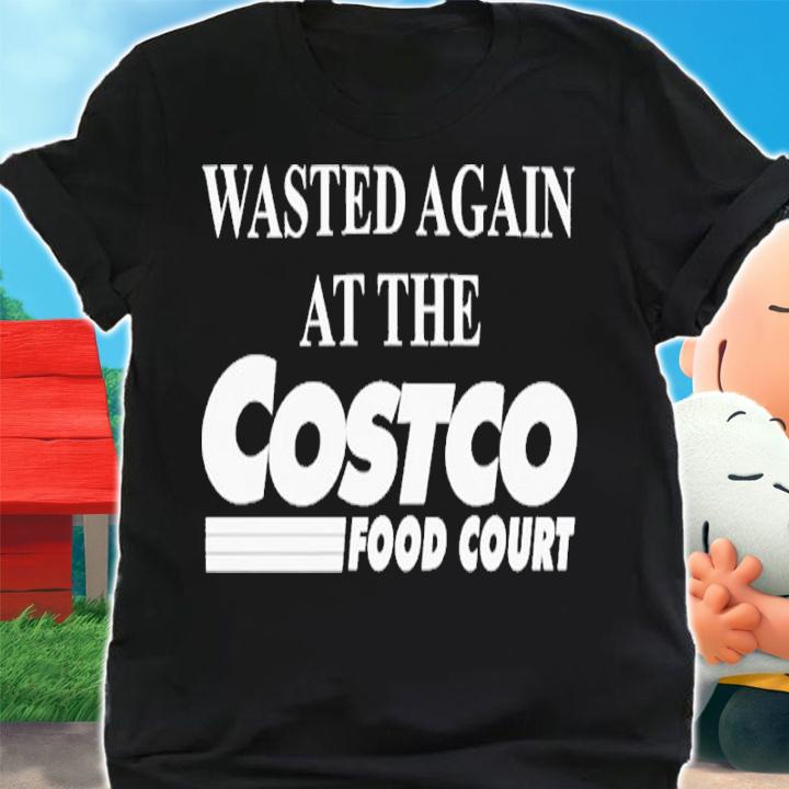 Wasted Again At The Costco Food Court shirt t-shirt shirt