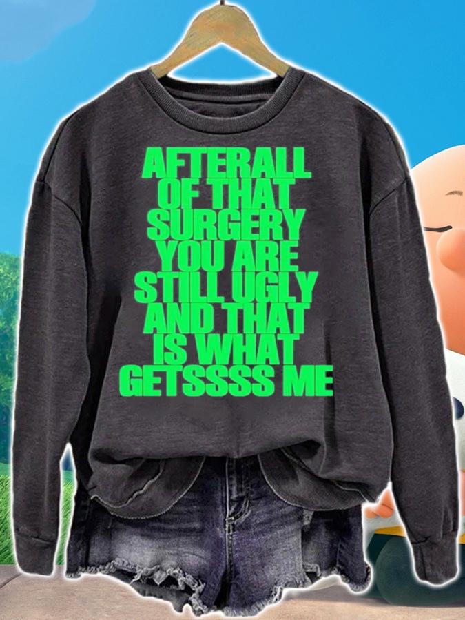 We Go Up After All Of That Surgery You Are Still Ugly And That Is What Getssss Me T-Shirt t-shirt sweatshirt