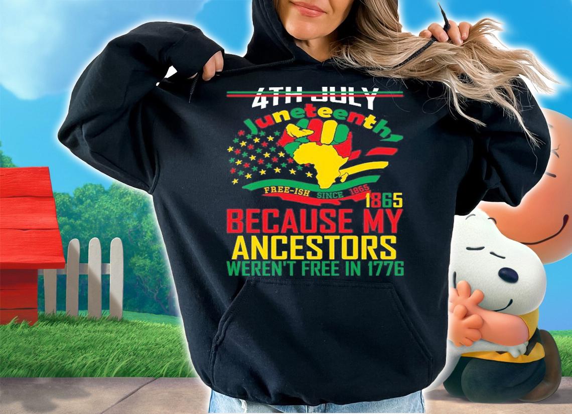 4th Juneteenth 1865 Because My Ancestors Weren't Free In 1776 Juneteenth T-Shirt t-shirt