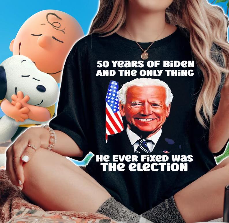 50 Years Of Biden And The Only Thing He Ever Fixed Was The Election T-Shirt t-shirt woman shirt