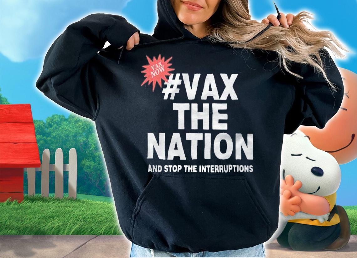 #Vax The Nation And Stop The Interruptions Shirt t-shirt