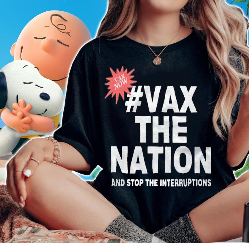 #Vax The Nation And Stop The Interruptions Shirt t-shirt